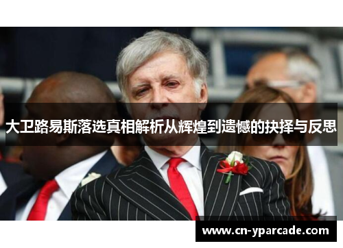 大卫路易斯落选真相解析从辉煌到遗憾的抉择与反思 大卫路易斯落选真相解析从辉煌到遗憾的抉择与反思