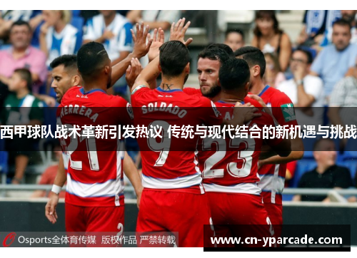 西甲球队战术革新引发热议 传统与现代结合的新机遇与挑战 西甲球队战术革新引发热议 传统与现代结合的新机遇与挑战
