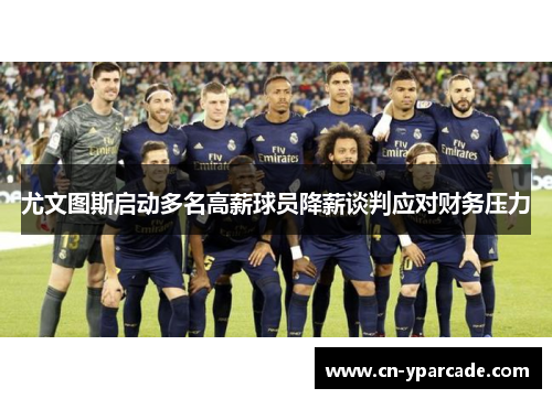 尤文图斯启动多名高薪球员降薪谈判应对财务压力