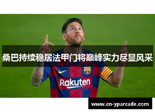 桑巴持续稳居法甲门将巅峰实力尽显风采 桑巴持续稳居法甲门将巅峰实力尽显风采